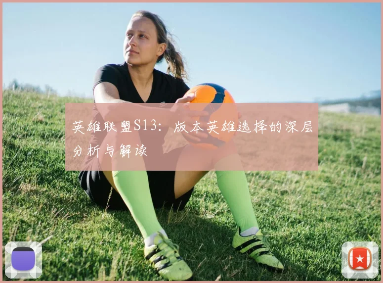 英雄联盟S13：版本英雄选择的深层分析与解读