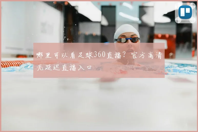 哪里可以看足球360直播？官方高清无延迟直播入口
